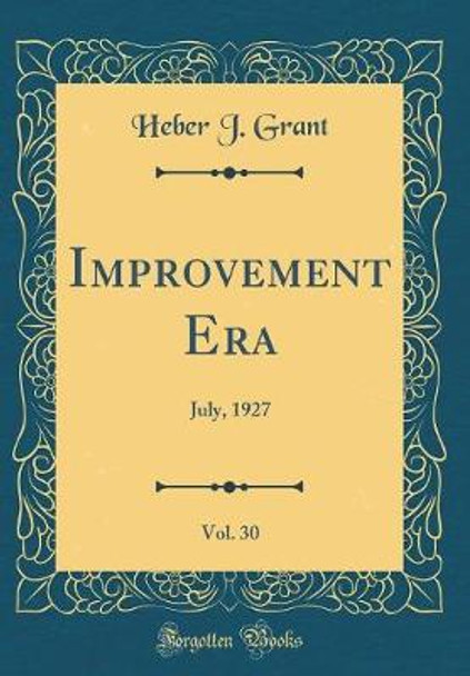 Improvement Era, Vol. 30: July, 1927 (Classic Reprint) by Heber J. Grant