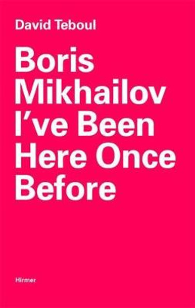 Boris Mikhailov: I've Been Here Once Before by David Teboul