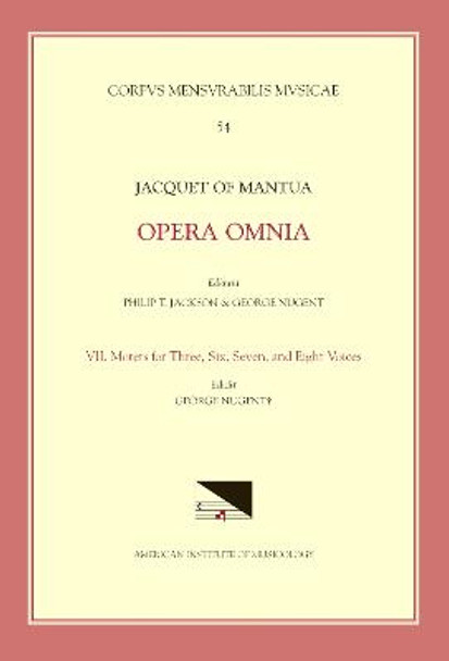 CMM 54 Jacquet de Mantua (1483-1559), Opera Omnia, Edited by Philip Jackson and George Nugent. Vol. VII Motets for Three, Six, Seven and Eight Voices: Volume 54 by George Nugent