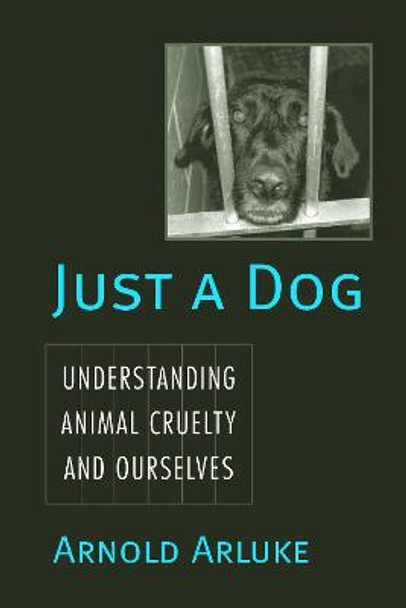 Just a Dog: Animal Cruelty, Self, and Society by Arnold Arluke