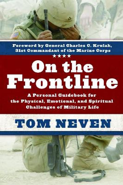 On the Frontline: A Personal Guidebook for the Physical, Emotional, and Spiritual Challenges of Military Life by Tom Neven