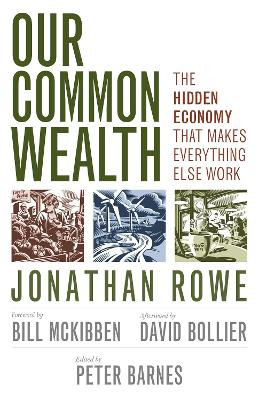 Our Common Wealth: The Hidden Economy That Makes Everything Else Work by Jonathan Rowe