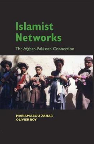 Islamist Networks: The Afghan-Pakistan Connection by Mariam Abou Zahab