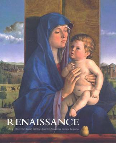 Renaissance: 15th & 16th Italian Paintings from the Accademia Carrara, Bergamo by Ron Radford