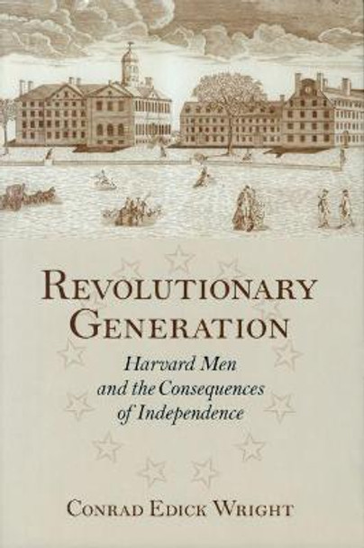 Revolutionary Generation: Havard Men and the Consequences of Independence by Conrad Edick Wright