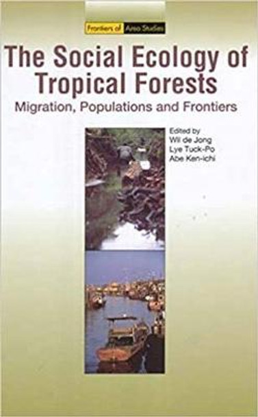 The Social Ecology of Tropical Forests: Migration, Populations and Frontiers by Wil De Jong