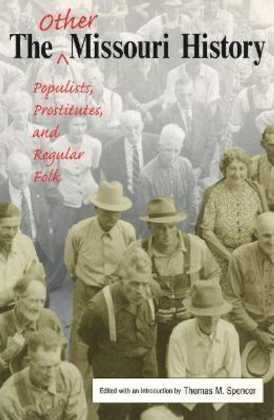 The Other Missouri History: Populists, Prostitutes, and Regular Folk by Thomas M. Spencer