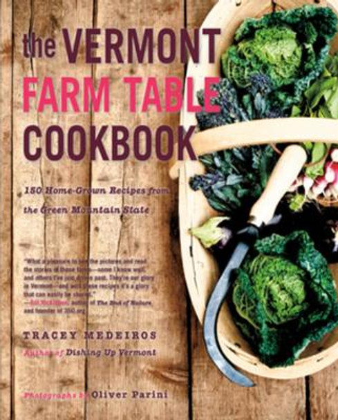 The Vermont Farm Table Cookbook: 150 Home Grown Recipes from the Green Mountain State by Tracey Medeiros