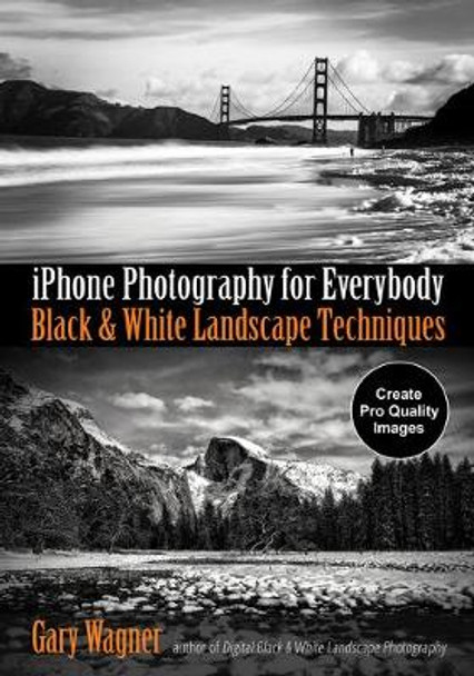 iPhone Photography for Everybody: Black and White Landscape Techniques by ,Gary Wagner