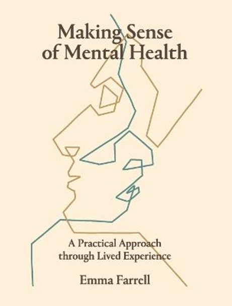 Making Sense of Mental Health: A Practical Approach Through Lived Experience by Emma Farrell
