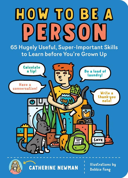 How to Be a Person: 65 Hugely Useful, Super-Important Skills to Learn Before You're Grown Up by Catherine Newman