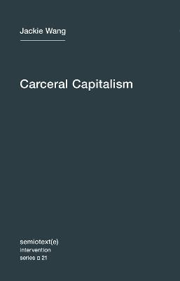 Carceral Capitalism: Volume 21 by Jackie Wang