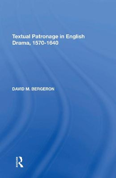 Textual Patronage in English Drama, 1570-1640 by David M. Bergeron