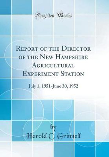 Report of the Director of the New Hampshire Agricultural Experiment Station: July 1, 1951-June 30, 1952 (Classic Reprint) by Harold C. Grinnell