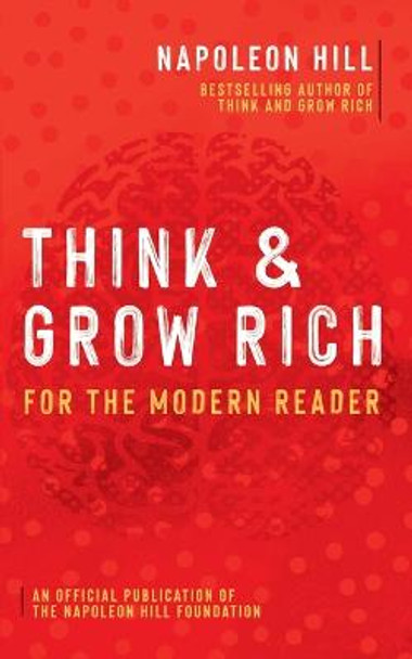 Think and Grow Rich: For the Modern Reader by Napoleon Hill
