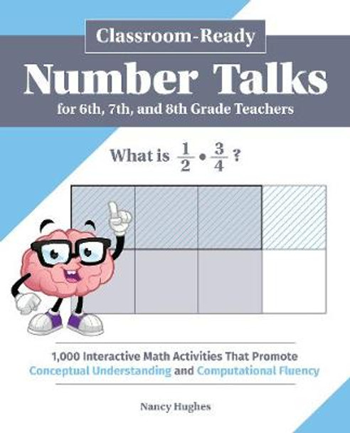 Classroom-Ready Number Talks for Sixth, Seventh, and Eighth Grade Teachers: 1,000 Interactive Math Activities That Promote Conceptual Understanding and Computational Fluency by Nancy Hughes