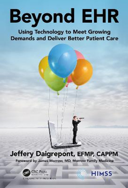 Beyond EHR: Using Technology to Meet Growing Demands and Deliver Better Patient Care by Jeffery Daigrepont, EFPM, CAPPM