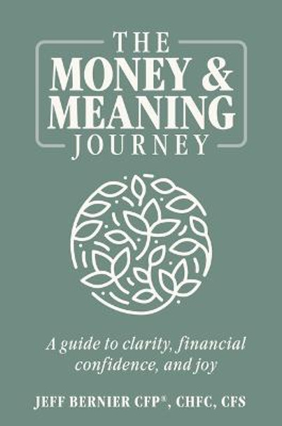 The Money & Meaning Journey: A Guide to Clarity, Financial Confidence, and Joy by Jeff Bernier Cfp Chfc Cfs