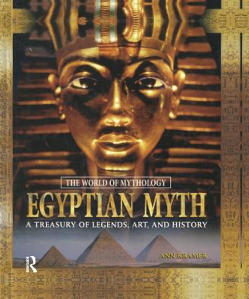 Egyptian Myth: A Treasury of Legends, Art, and History: A Treasury of Legends, Art, and History by Ann Kramer