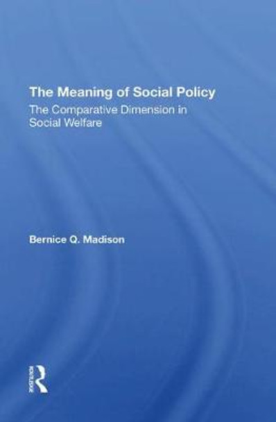 The Meaning Of Social Policy: The Comparative Dimension In Social Welfare by Bernice Q. Madison
