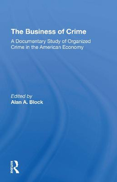 The Business Of Crime: A Documentary Study Of Organized Crime In The American Economy by Alan A Block