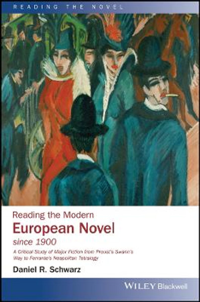 Reading the Modern European Novel since 1900: A Cr itical Study of Major Fiction from Prousts Swanns Way to Ferrantes Neapolitan Tetralogy by DR Schwarz