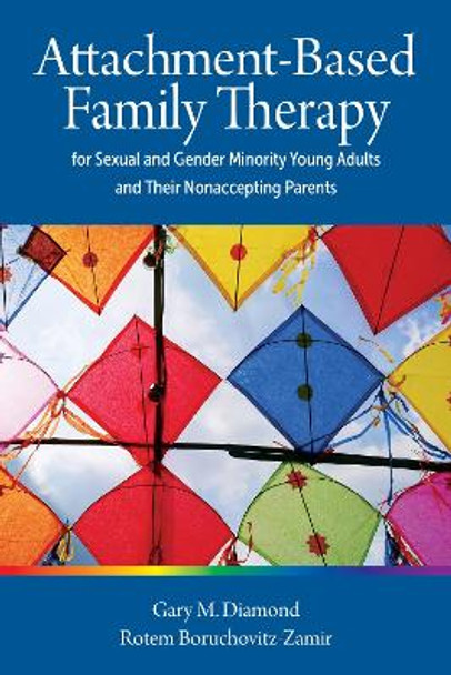 Attachment-Based Family Therapy for Sexual and Gender Minority Young Adults and Their Non-Accepting Parents by Gary Diamond