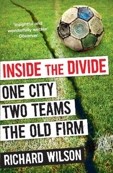 Inside the Divide: One City, Two Teams . . . The Old Firm by Richard Wilson