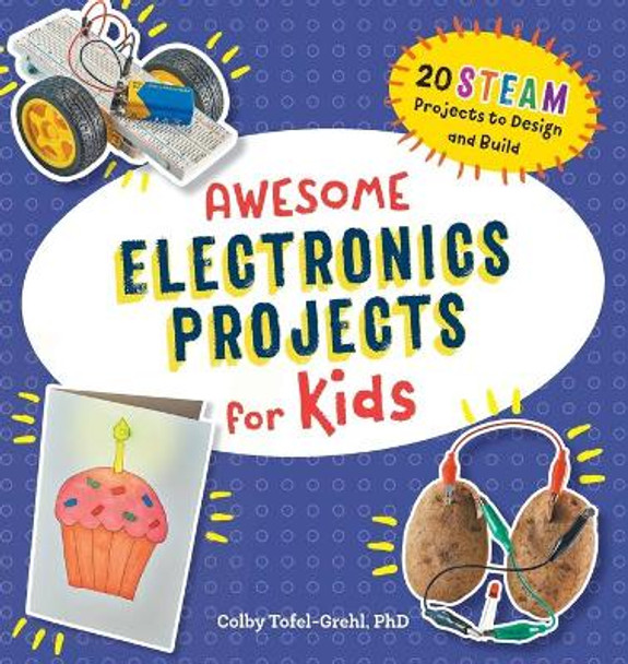 Awesome Electronics Projects for Kids: 20 Steam Projects to Design and Build by Colby Tofel-Grehl