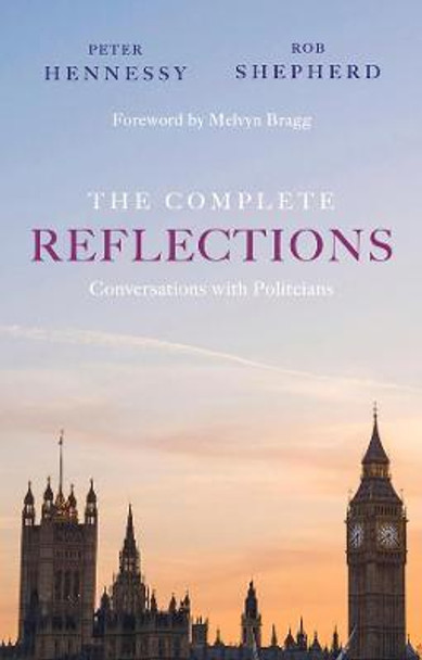 The Complete Reflections: Conversations with Politicians by Peter Hennessy