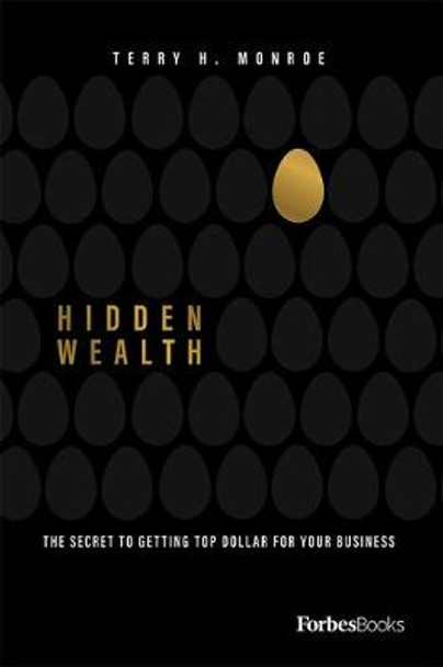 Hidden Wealth: The Secret to Getting Top Dollar for Your Business by Terry Monroe