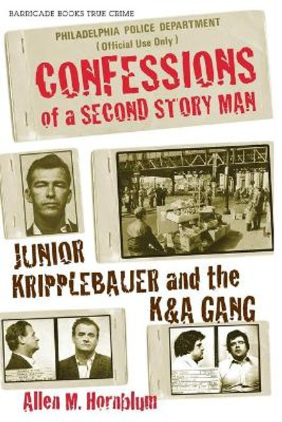 Confessions of a Second Story Man: Junior Kripplebauer and the K & A Gang by Allen M. Hornblum