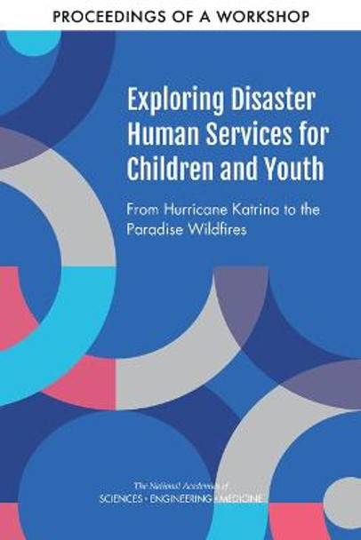 Exploring Disaster Human Services for Children and Youth: From Hurricane Katrina to the Paradise Wildfires: Proceedings of a Workshop Series by National Academies of Sciences, Engineering, and Medicine