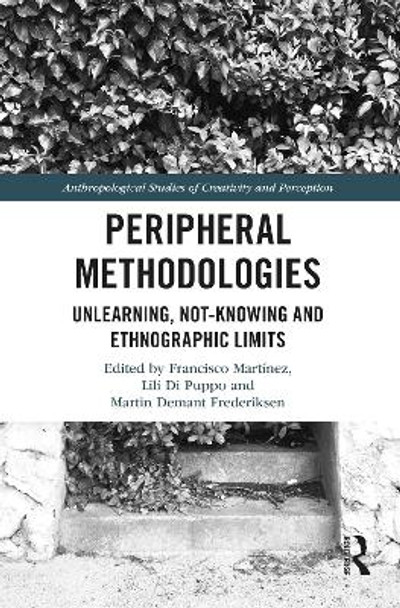 Peripheral Methodologies: Unlearning, Not-knowing and Ethnographic Limits by Lili Di Puppo