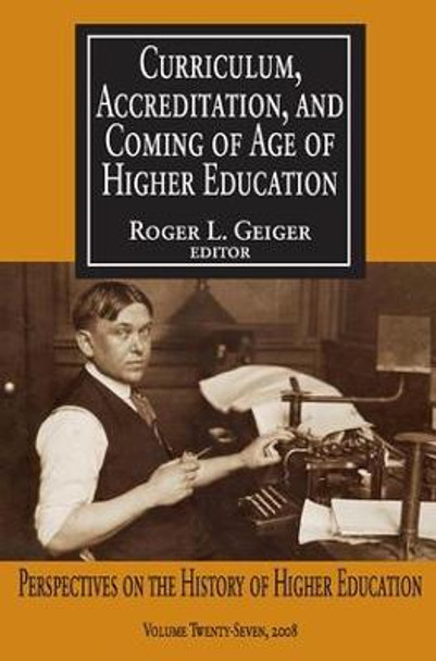 Curriculum, Accreditation and Coming of Age of Higher Education: Perspectives on the History of Higher Education by Roger L. Geiger