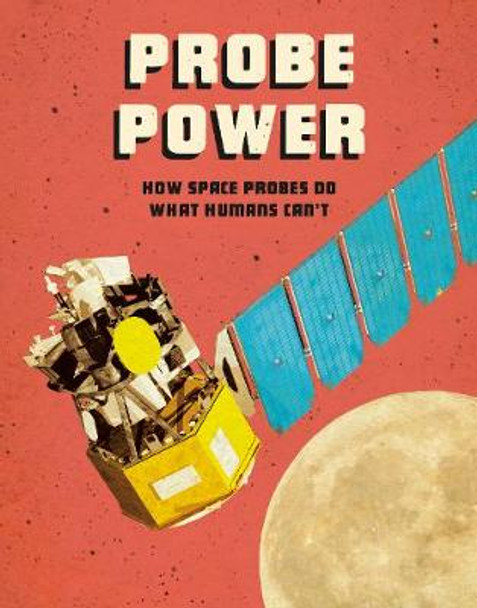 Probe Power: How Space Probes Do What Humans Can't by Ailynn Collins