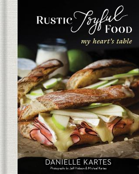 Rustic Joyful Food: My Heart's Table by Danielle Kartes Rustic Joyful Food: My Heart's Table by Danielle Kartes