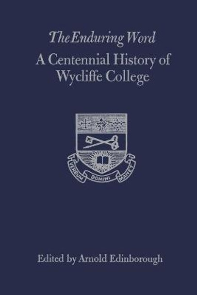 The Enduring Word: A Centennial History of Wycliffe College by Arnold Edinborough