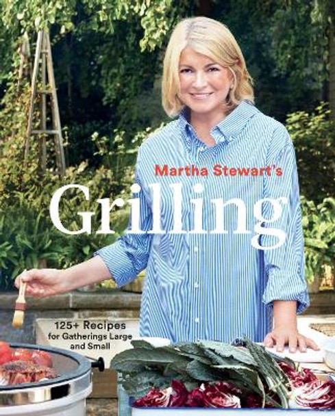 Martha Stewart's Grilling: 125+ Recipes for Gatherings Large and Small by Editors Of Martha Stewart Livi