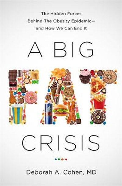 A Big Fat Crisis: The Hidden Forces Behind the Obesity Epidemic-and How We Can End It by Deborah Cohen