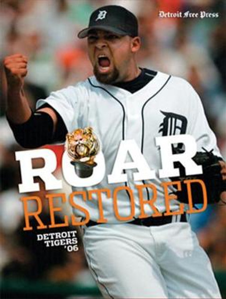 Roar Restored: Detroit Tigers '06 by Detroit Free Press