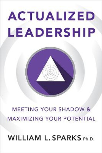 Actualized Leadership: Meeting Your Shadow and Maximizing Your Potential by William L. Sparks