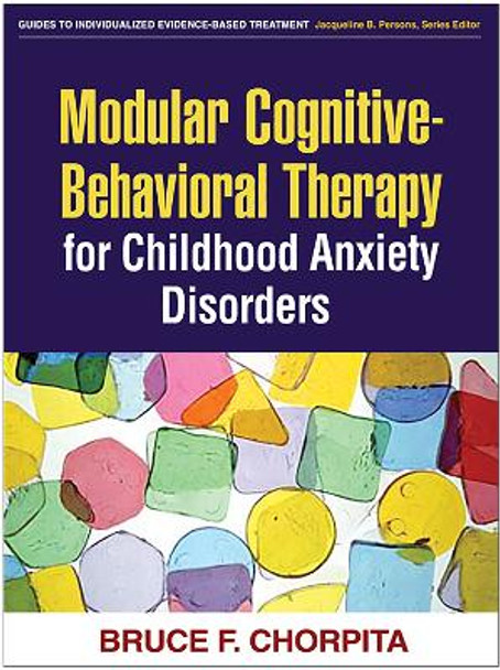 Modular Cognitive-Behavioral Therapy for Childhood Anxiety Disorders by Bruce F. Chorpita