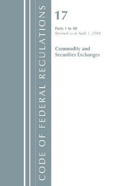 Code of Federal Regulations, Title 17 Commodity and Securities Exchanges 1-40, Revised as of April 1, 2018 by Office Of The Federal Register (U.S.)