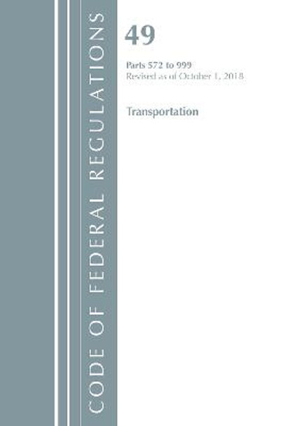 Code of Federal Regulations, Title 49 Transportation 572-999, Revised as of October 1, 2018 by Office of the Federal Register (U.S.)