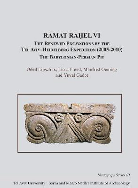 Ramat Rahel VI: The Renewed Excavations by the Tel Aviv-Heidelberg Expedition (2005-2010). The Babylonian-Persian Pit by Oded Lipschits