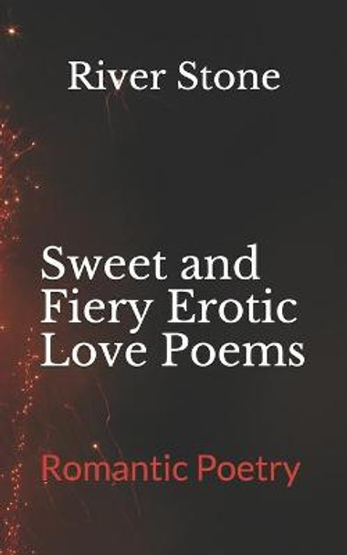 Sweet and Fiery Erotic Love Poems: Romantic Poetry by River Stone