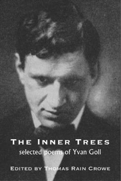 The Inner Trees: Selected Poems of Yvan Goll by Thomas Rain Crowe