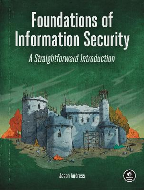 Foundations Of Information Security: A Straightforward Introduction by Jason Andress