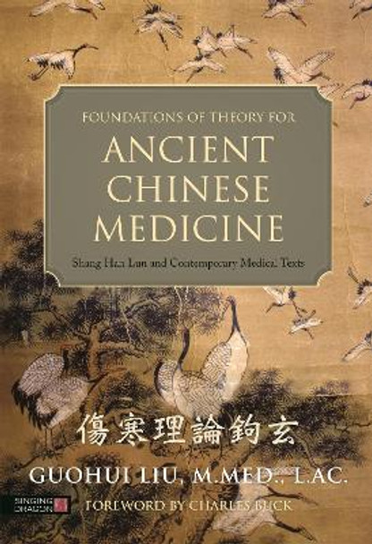 Foundations of Theory for Ancient Chinese Medicine: Shang Han Lun and Contemporary Medical Texts by Guohiu Liu